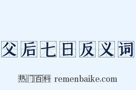 父后七日反义词是什么意思的图片